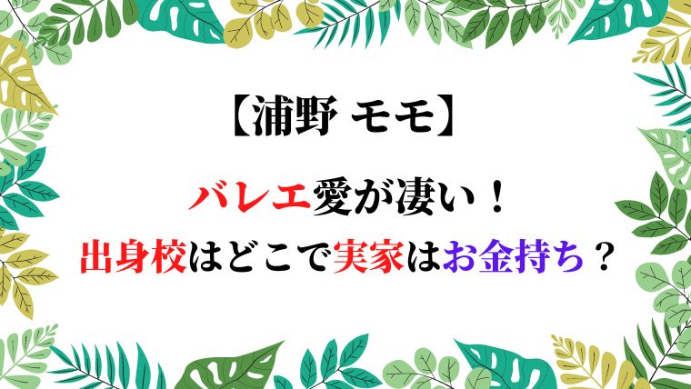 浦野モモのバレエ愛が凄い 出身校はどこで実家はお金持ち ひだまりの声